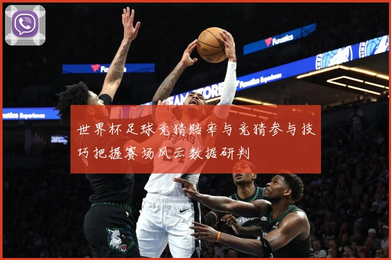世界杯足球竞猜赔率与竞猜参与技巧把握赛场风云数据研判
