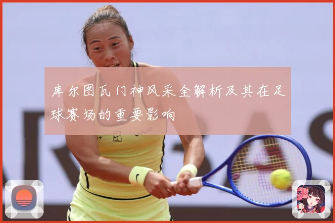 库尔图瓦门神风采全解析及其在足球赛场的重要影响