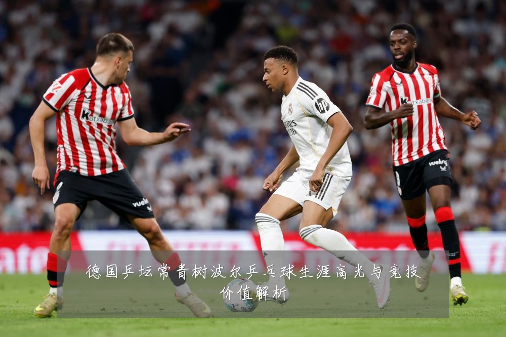德国乒坛常青树波尔乒乓球生涯高光与竞技价值解析